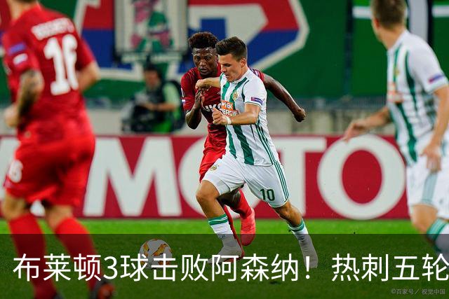 布莱顿3球击败阿森纳！热刺五轮无胜，能否走出低谷？