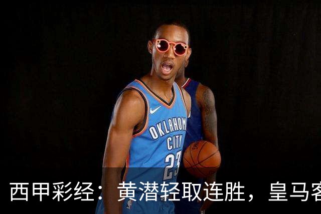 西甲彩经：黄潜轻取连胜，皇马客战告捷
